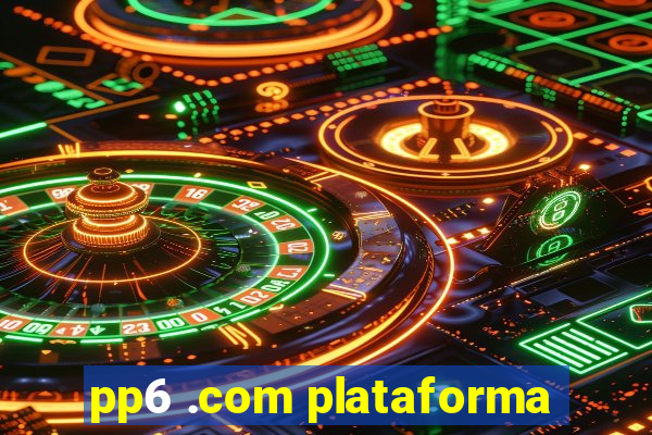 pp6 .com plataforma